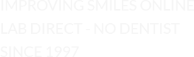 Imporving Smiles Online | Lab Direct - No Dentist | Since 1997